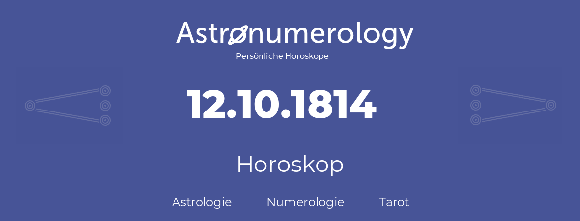 Horoskop für Geburtstag (geborener Tag): 12.10.1814 (der 12. Oktober 1814)