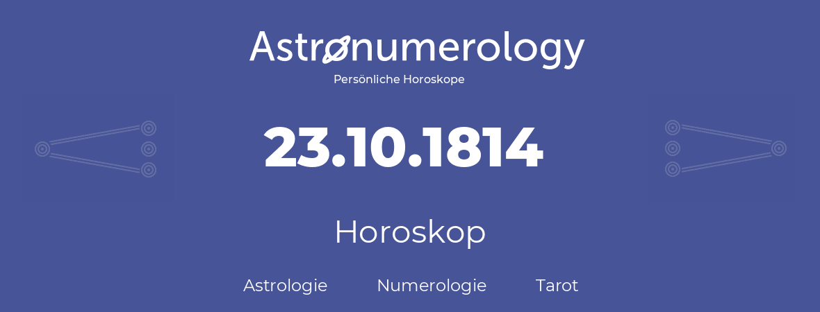 Horoskop für Geburtstag (geborener Tag): 23.10.1814 (der 23. Oktober 1814)