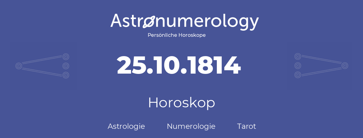 Horoskop für Geburtstag (geborener Tag): 25.10.1814 (der 25. Oktober 1814)