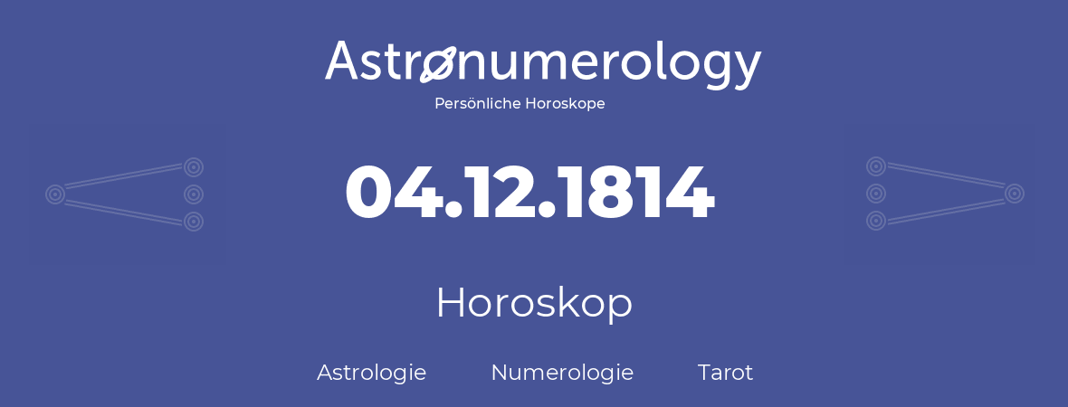 Horoskop für Geburtstag (geborener Tag): 04.12.1814 (der 4. Dezember 1814)