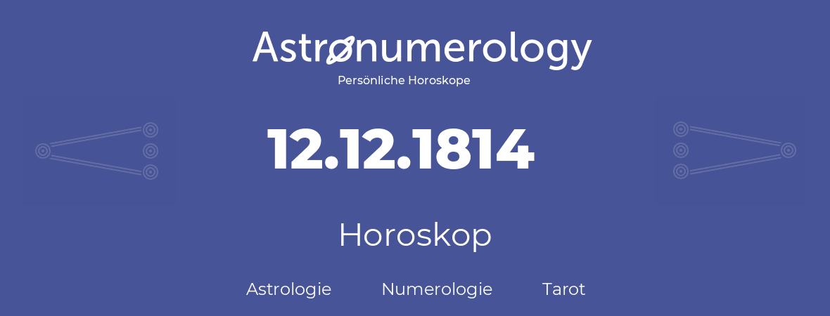 Horoskop für Geburtstag (geborener Tag): 12.12.1814 (der 12. Dezember 1814)