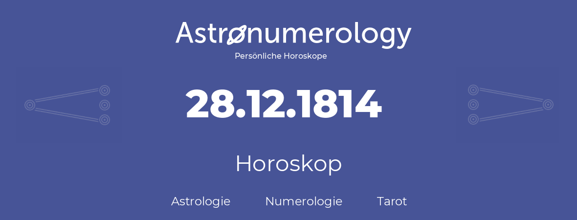 Horoskop für Geburtstag (geborener Tag): 28.12.1814 (der 28. Dezember 1814)