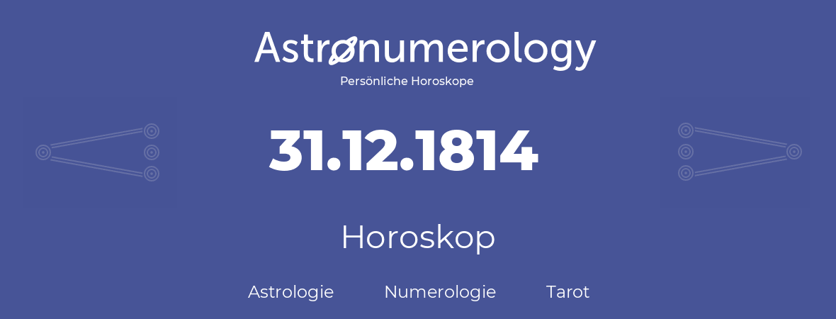 Horoskop für Geburtstag (geborener Tag): 31.12.1814 (der 31. Dezember 1814)