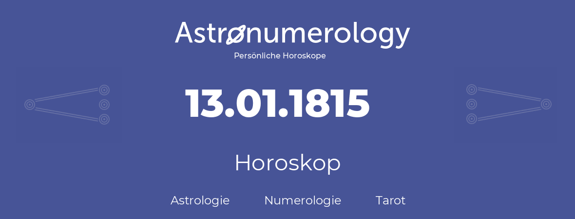 Horoskop für Geburtstag (geborener Tag): 13.01.1815 (der 13. Januar 1815)