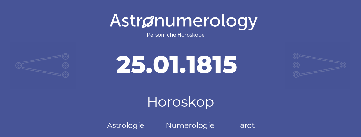 Horoskop für Geburtstag (geborener Tag): 25.01.1815 (der 25. Januar 1815)