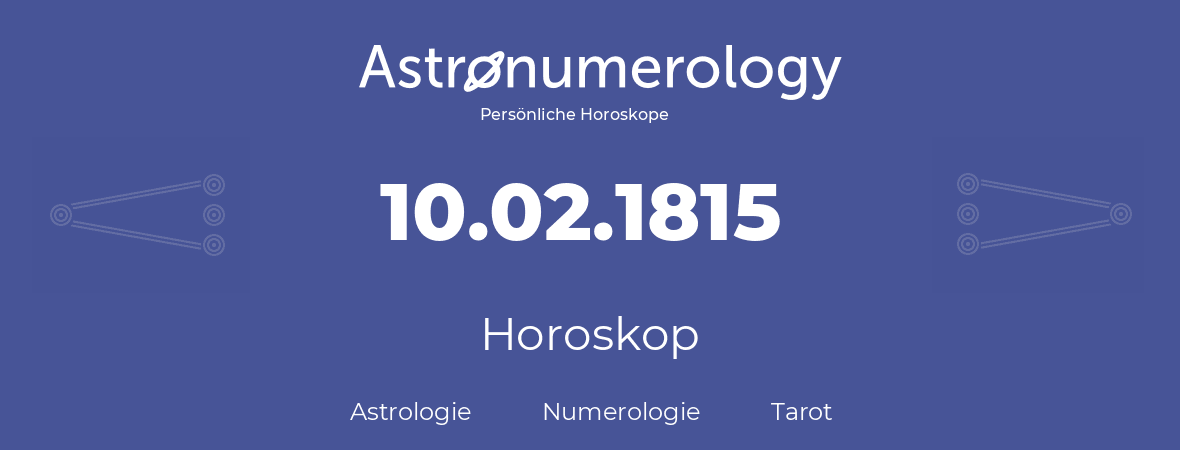 Horoskop für Geburtstag (geborener Tag): 10.02.1815 (der 10. Februar 1815)