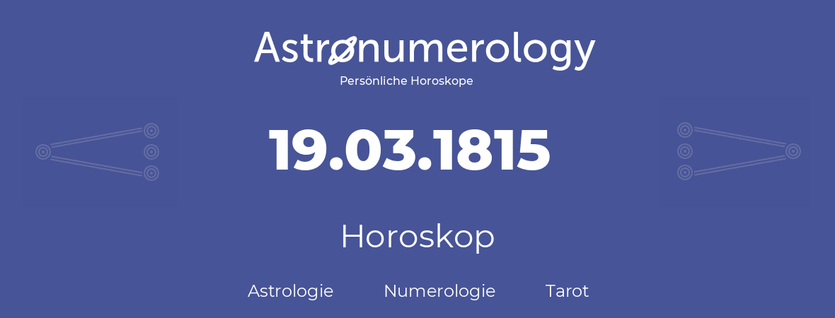 Horoskop für Geburtstag (geborener Tag): 19.03.1815 (der 19. Marz 1815)
