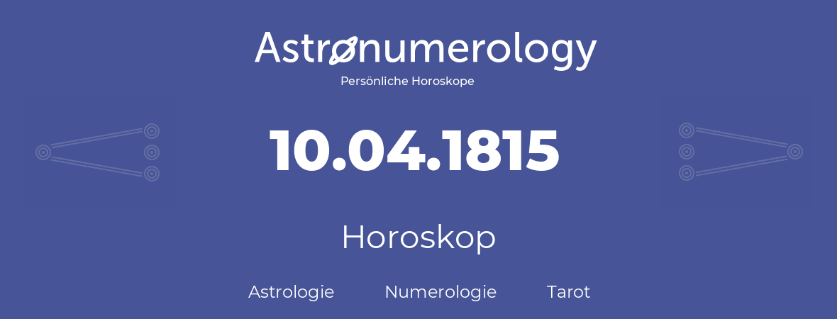 Horoskop für Geburtstag (geborener Tag): 10.04.1815 (der 10. April 1815)
