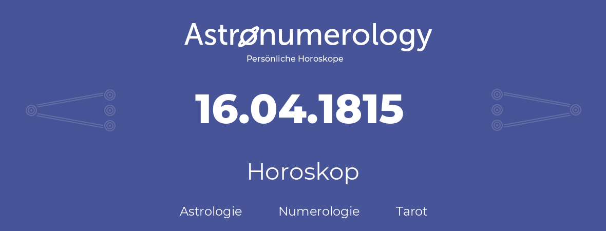 Horoskop für Geburtstag (geborener Tag): 16.04.1815 (der 16. April 1815)