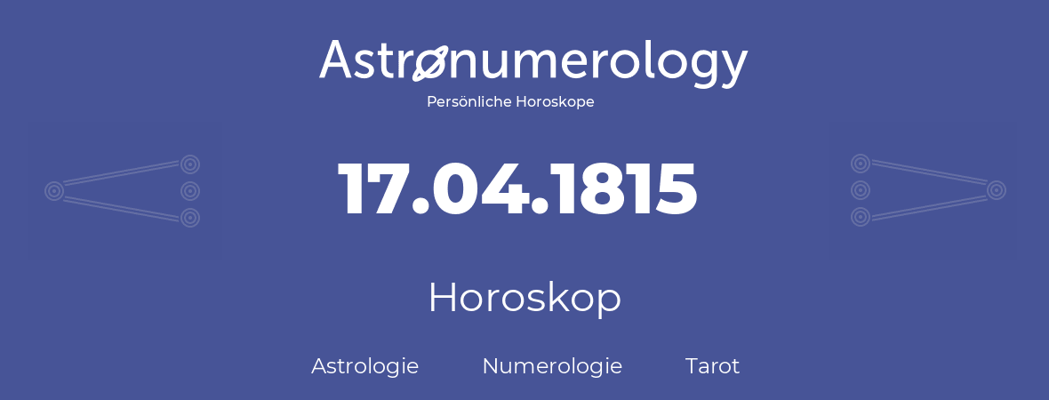 Horoskop für Geburtstag (geborener Tag): 17.04.1815 (der 17. April 1815)