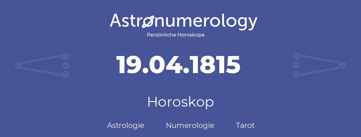 Horoskop für Geburtstag (geborener Tag): 19.04.1815 (der 19. April 1815)