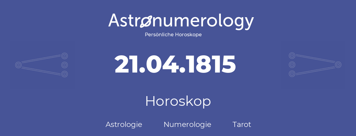 Horoskop für Geburtstag (geborener Tag): 21.04.1815 (der 21. April 1815)