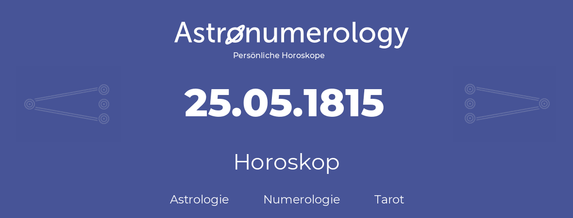 Horoskop für Geburtstag (geborener Tag): 25.05.1815 (der 25. Mai 1815)