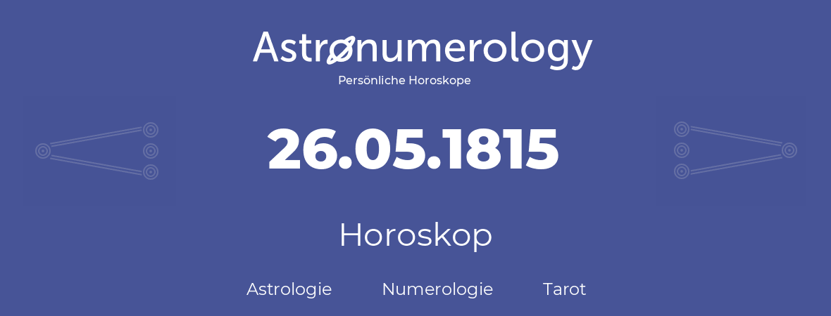 Horoskop für Geburtstag (geborener Tag): 26.05.1815 (der 26. Mai 1815)