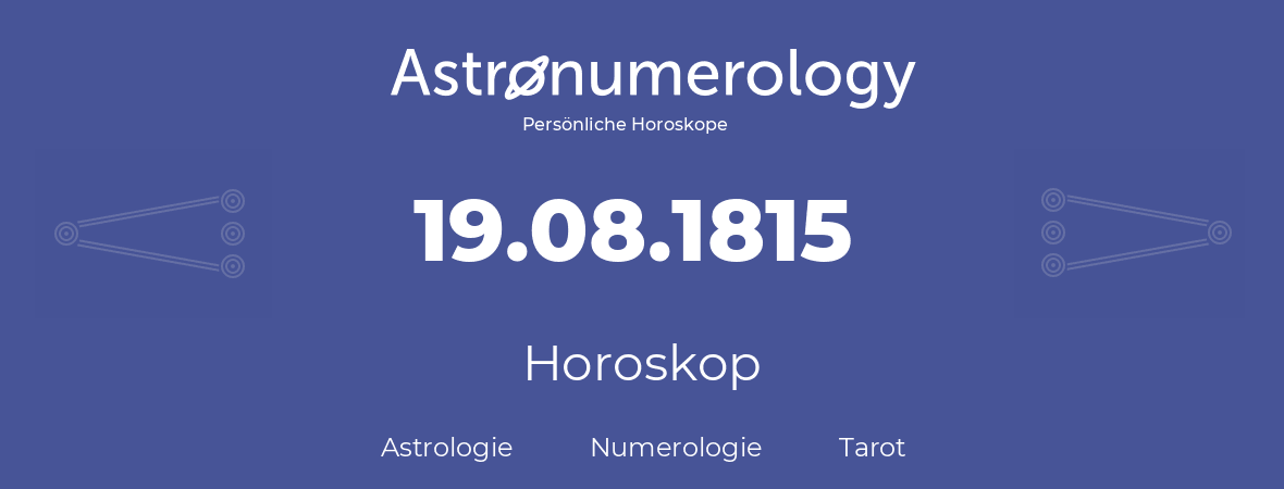 Horoskop für Geburtstag (geborener Tag): 19.08.1815 (der 19. August 1815)