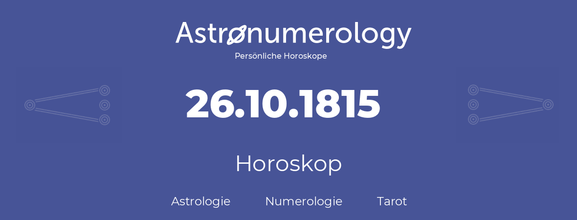 Horoskop für Geburtstag (geborener Tag): 26.10.1815 (der 26. Oktober 1815)