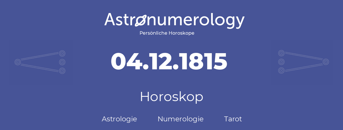 Horoskop für Geburtstag (geborener Tag): 04.12.1815 (der 4. Dezember 1815)