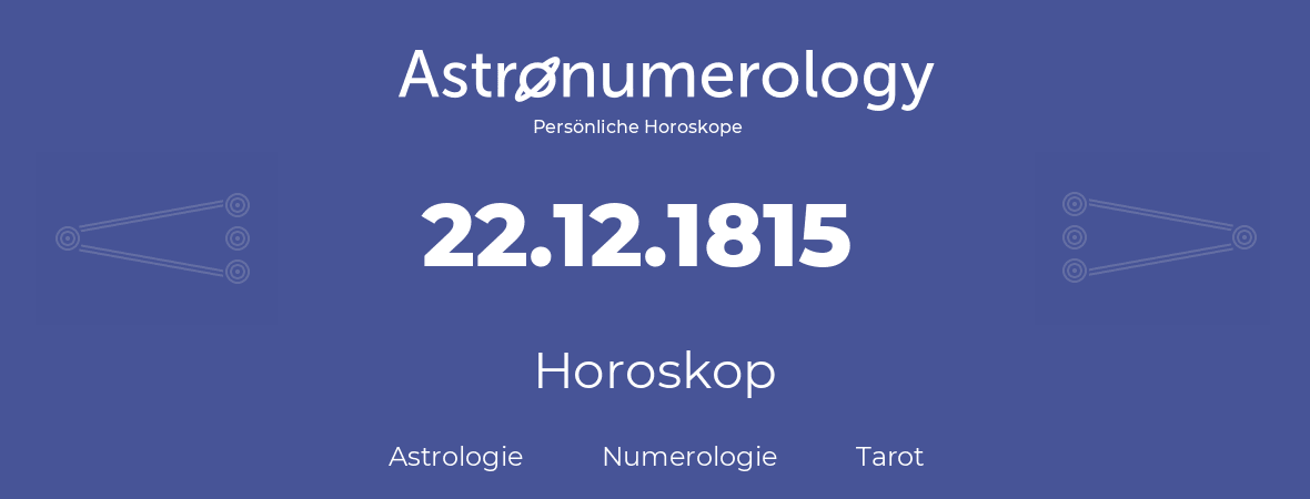 Horoskop für Geburtstag (geborener Tag): 22.12.1815 (der 22. Dezember 1815)