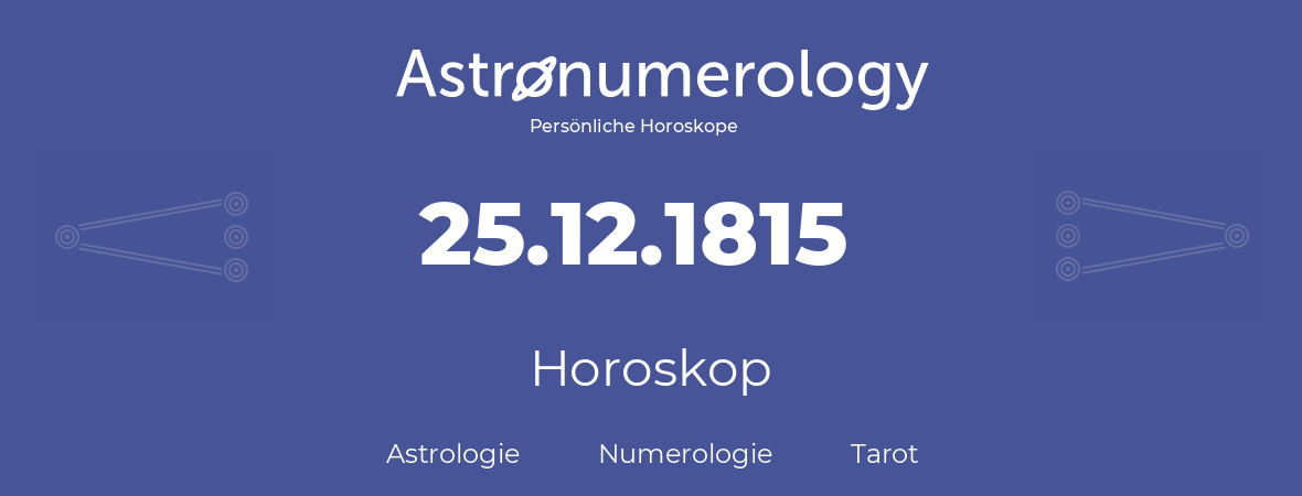 Horoskop für Geburtstag (geborener Tag): 25.12.1815 (der 25. Dezember 1815)