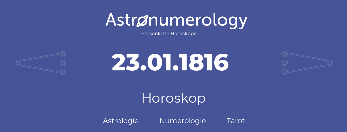 Horoskop für Geburtstag (geborener Tag): 23.01.1816 (der 23. Januar 1816)