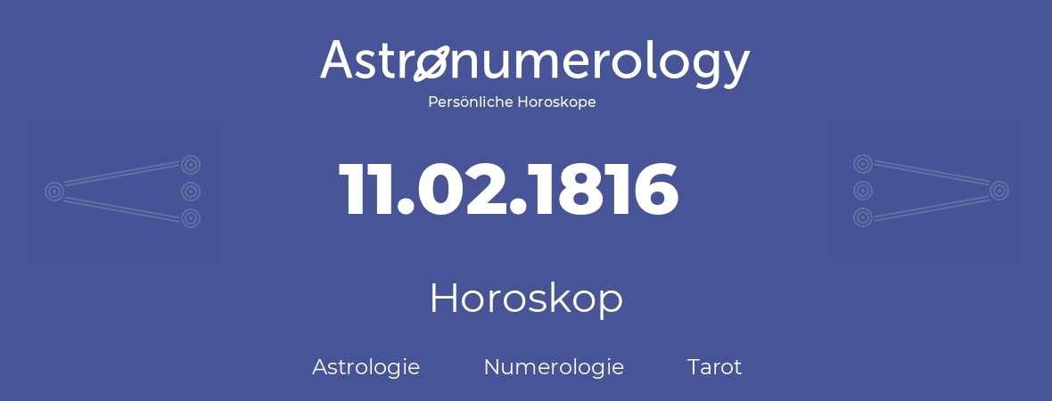 Horoskop für Geburtstag (geborener Tag): 11.02.1816 (der 11. Februar 1816)