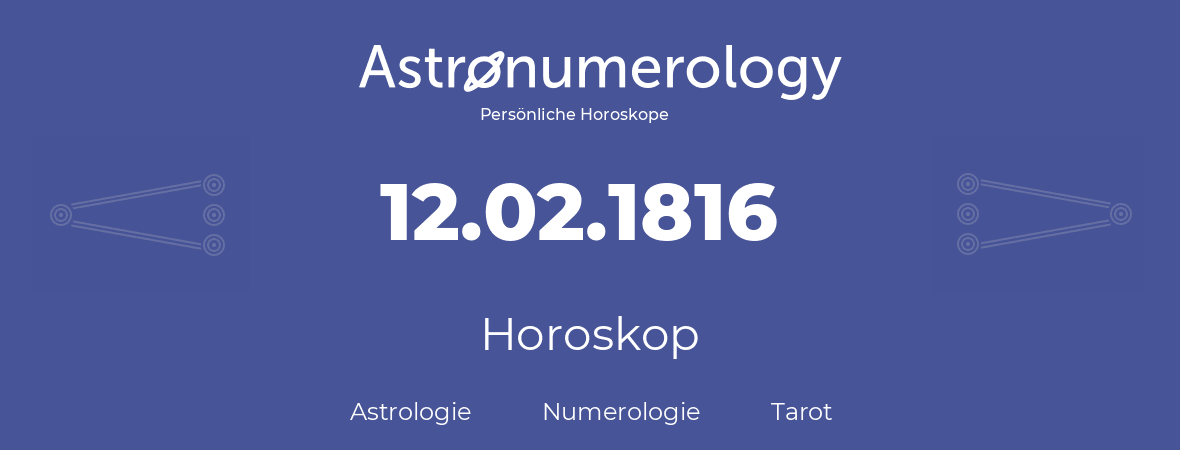 Horoskop für Geburtstag (geborener Tag): 12.02.1816 (der 12. Februar 1816)