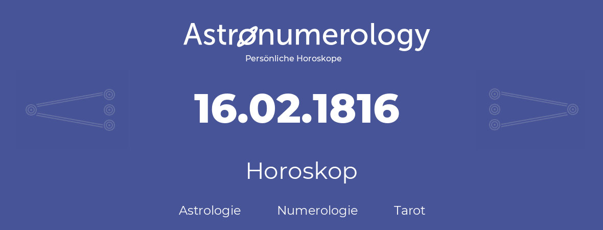 Horoskop für Geburtstag (geborener Tag): 16.02.1816 (der 16. Februar 1816)