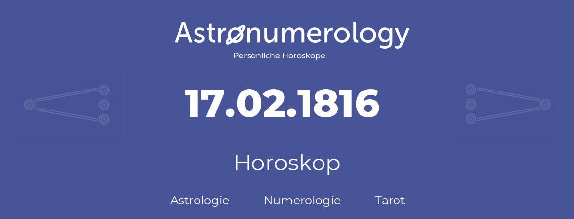 Horoskop für Geburtstag (geborener Tag): 17.02.1816 (der 17. Februar 1816)