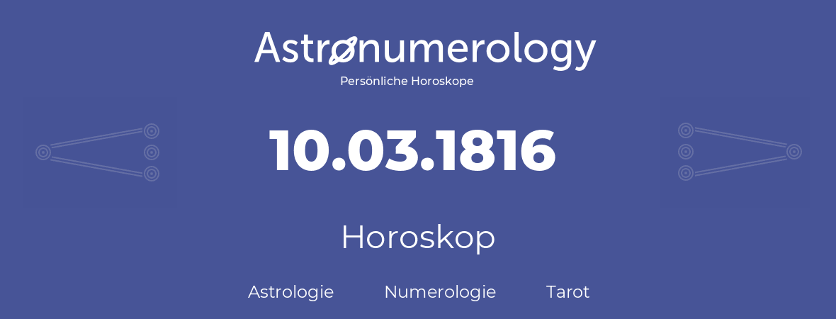 Horoskop für Geburtstag (geborener Tag): 10.03.1816 (der 10. Marz 1816)