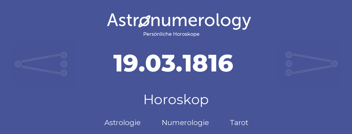 Horoskop für Geburtstag (geborener Tag): 19.03.1816 (der 19. Marz 1816)
