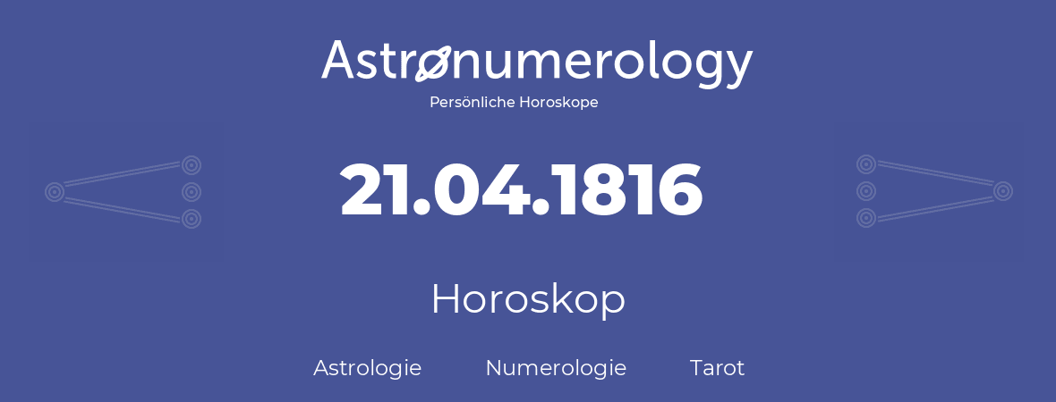 Horoskop für Geburtstag (geborener Tag): 21.04.1816 (der 21. April 1816)