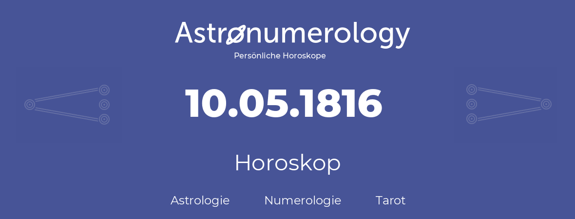 Horoskop für Geburtstag (geborener Tag): 10.05.1816 (der 10. Mai 1816)