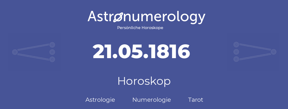 Horoskop für Geburtstag (geborener Tag): 21.05.1816 (der 21. Mai 1816)