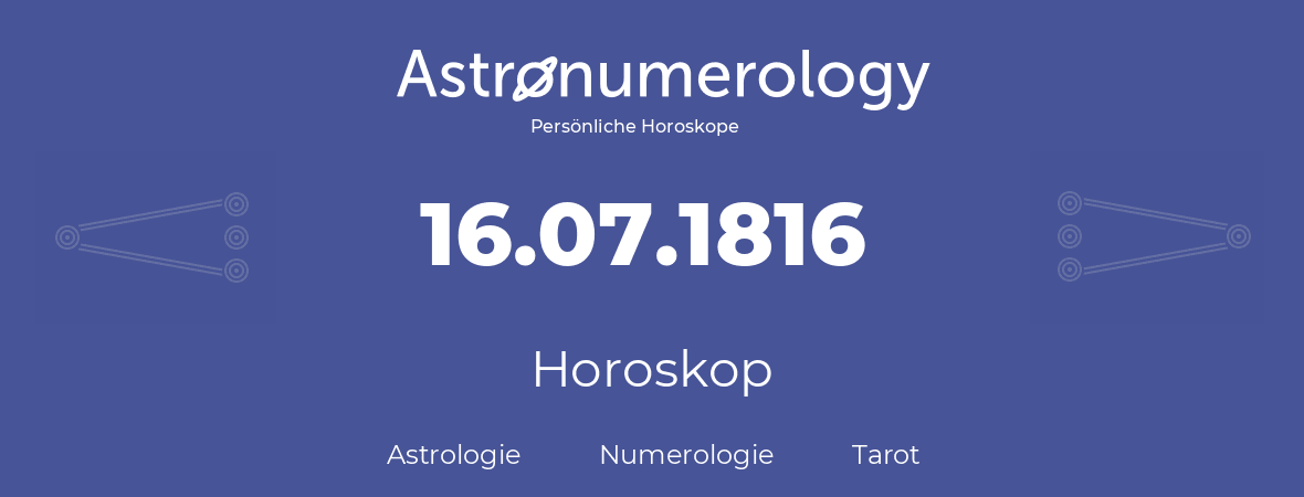 Horoskop für Geburtstag (geborener Tag): 16.07.1816 (der 16. Juli 1816)