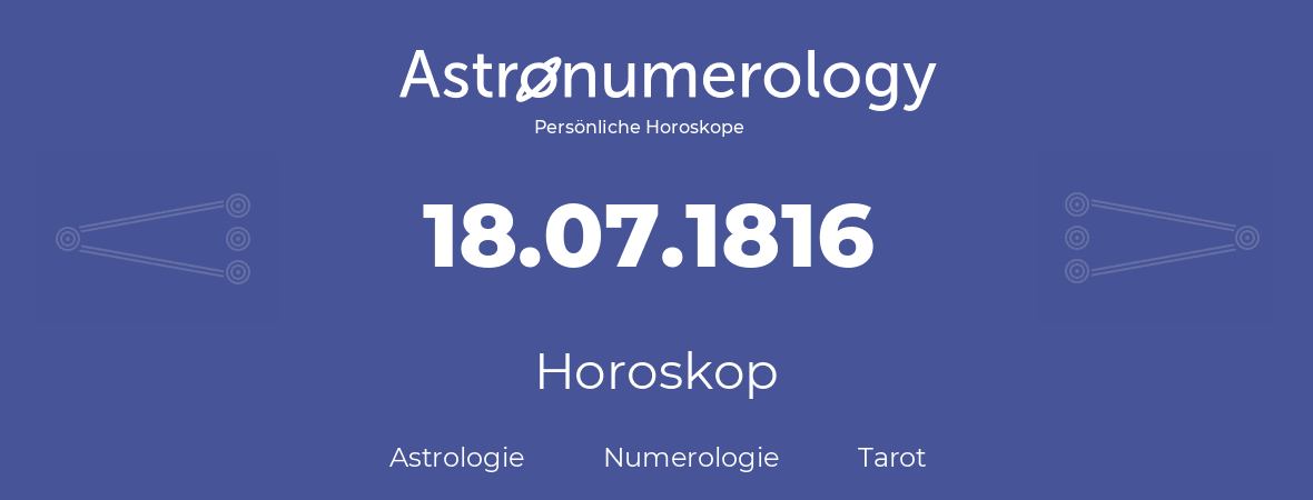 Horoskop für Geburtstag (geborener Tag): 18.07.1816 (der 18. Juli 1816)