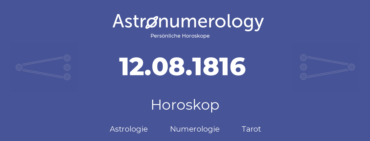 Horoskop für Geburtstag (geborener Tag): 12.08.1816 (der 12. August 1816)