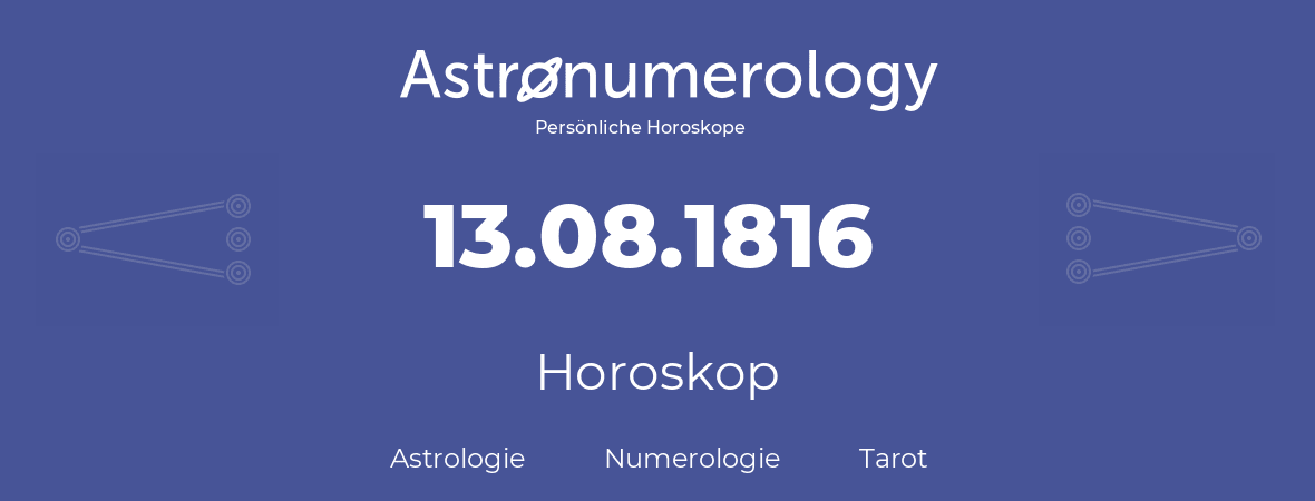 Horoskop für Geburtstag (geborener Tag): 13.08.1816 (der 13. August 1816)
