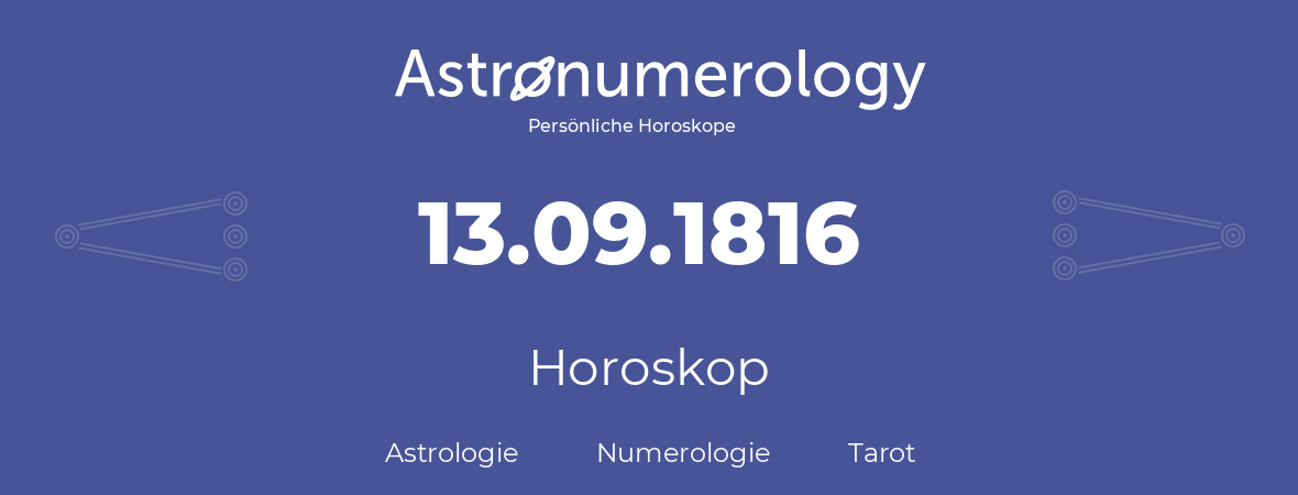 Horoskop für Geburtstag (geborener Tag): 13.09.1816 (der 13. September 1816)