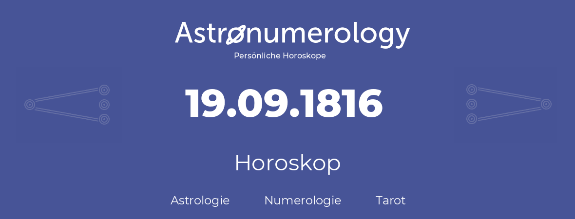 Horoskop für Geburtstag (geborener Tag): 19.09.1816 (der 19. September 1816)
