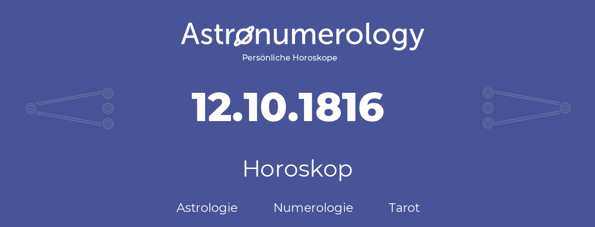 Horoskop für Geburtstag (geborener Tag): 12.10.1816 (der 12. Oktober 1816)