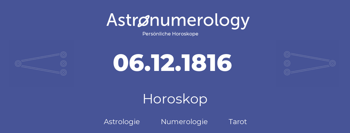 Horoskop für Geburtstag (geborener Tag): 06.12.1816 (der 06. Dezember 1816)