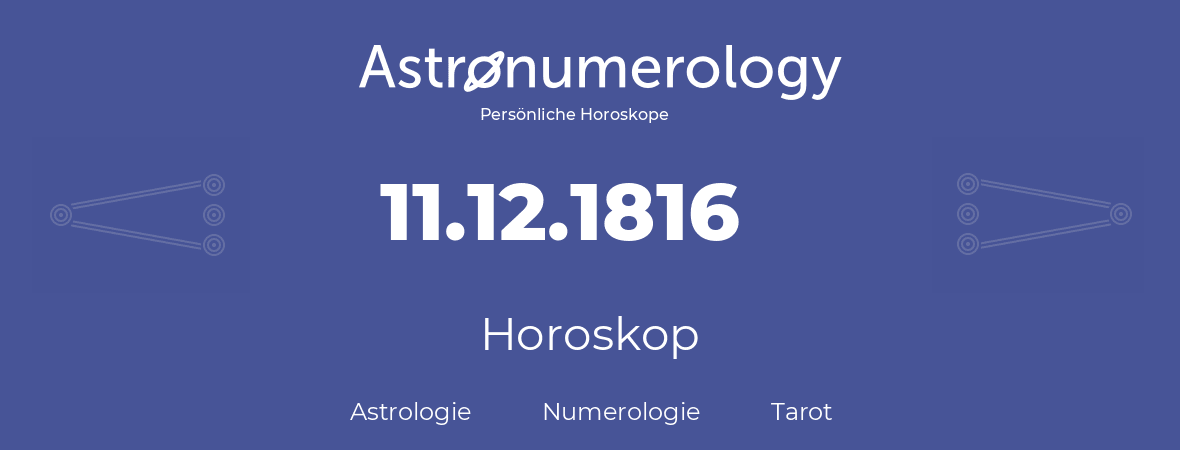 Horoskop für Geburtstag (geborener Tag): 11.12.1816 (der 11. Dezember 1816)