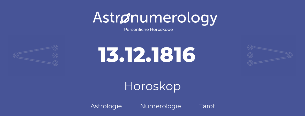 Horoskop für Geburtstag (geborener Tag): 13.12.1816 (der 13. Dezember 1816)