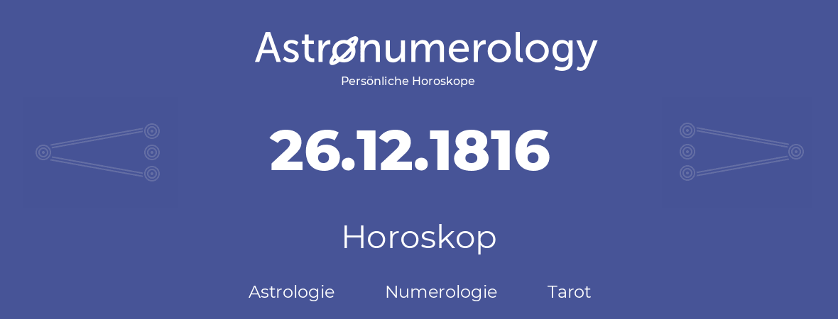 Horoskop für Geburtstag (geborener Tag): 26.12.1816 (der 26. Dezember 1816)