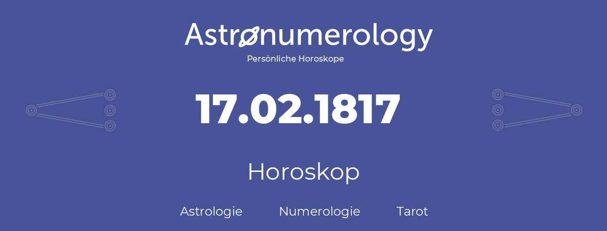 Horoskop für Geburtstag (geborener Tag): 17.02.1817 (der 17. Februar 1817)