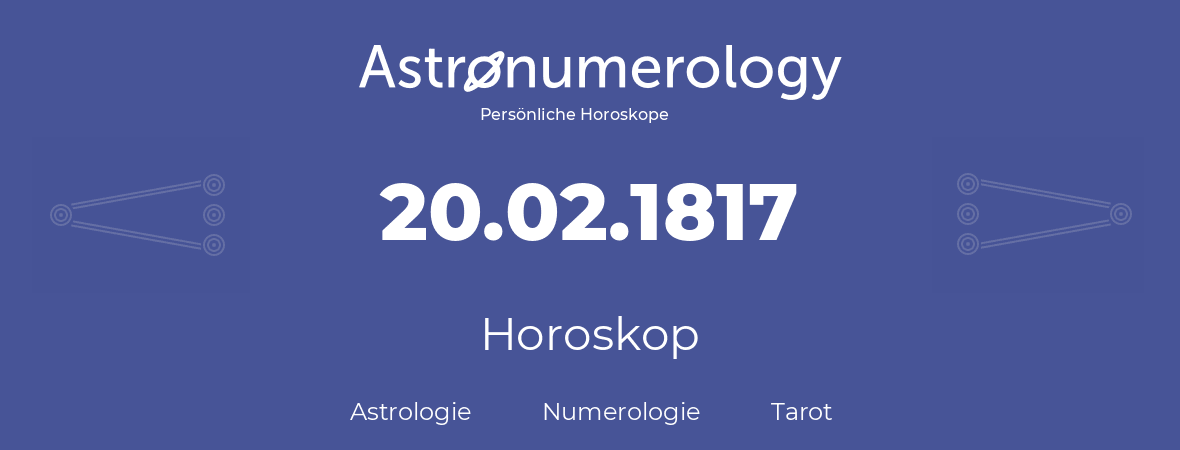 Horoskop für Geburtstag (geborener Tag): 20.02.1817 (der 20. Februar 1817)