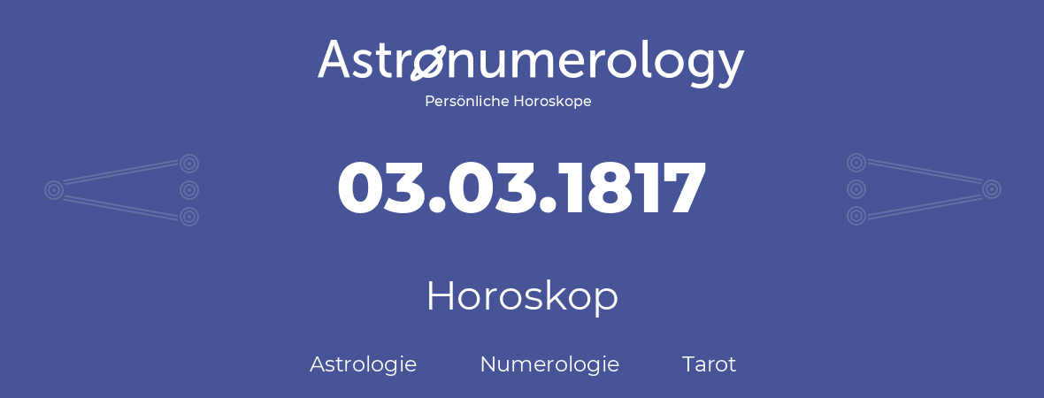 Horoskop für Geburtstag (geborener Tag): 03.03.1817 (der 3. Marz 1817)