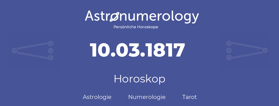 Horoskop für Geburtstag (geborener Tag): 10.03.1817 (der 10. Marz 1817)