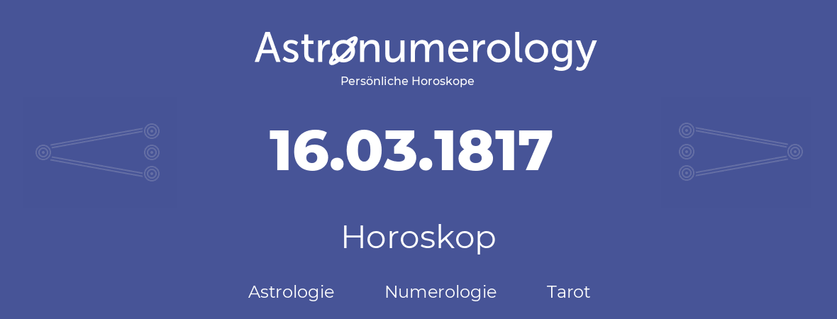 Horoskop für Geburtstag (geborener Tag): 16.03.1817 (der 16. Marz 1817)