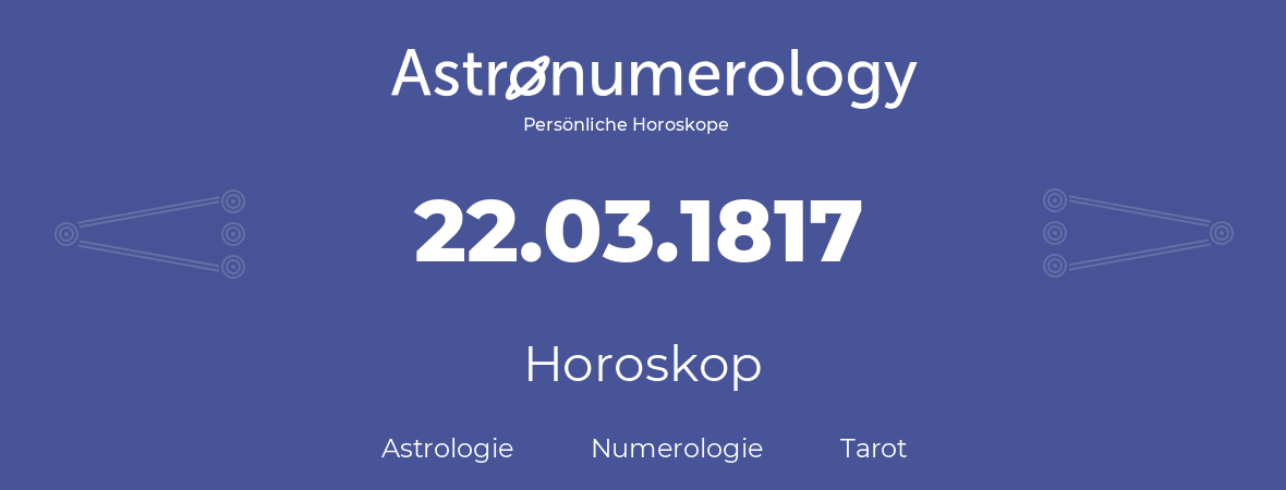 Horoskop für Geburtstag (geborener Tag): 22.03.1817 (der 22. Marz 1817)